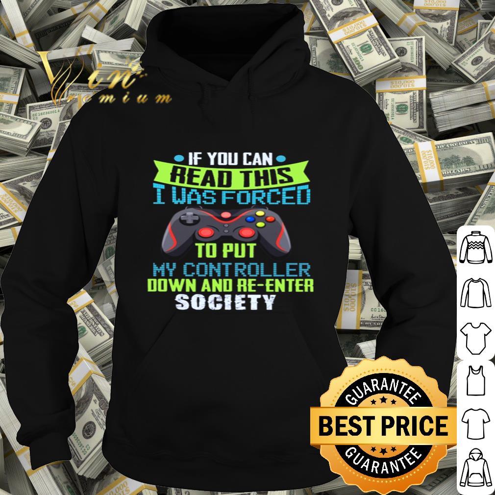 If you can read this I was forced to put my controller down and re-enter society shirt