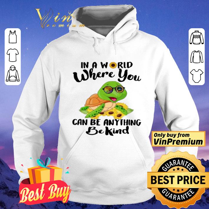 Turtle In A World Where You Can Be Anything Be Kind shirt aae9c2fa turtle in a world where you can be anything be kind shirt 4 - Turtle In A World Where You Can Be Anything Be Kind shirt