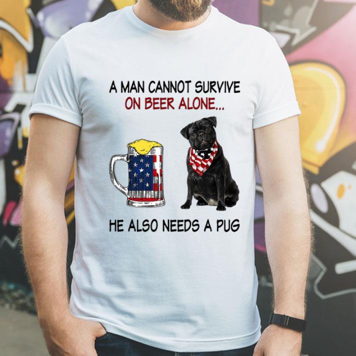 A Man Cannot Survive On Beer Alone He Also Needs A Pug American Flag shirt