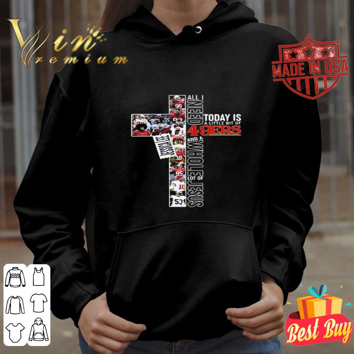 All I Need Today Is A Little Bit Of San Francisco 49ers Jesus Jessica Lee shirt