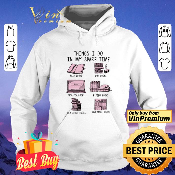 Things I Do In My Spare Time Read Books Buy Books Research Books Review Books Talk About Books Rearrange Books shirt