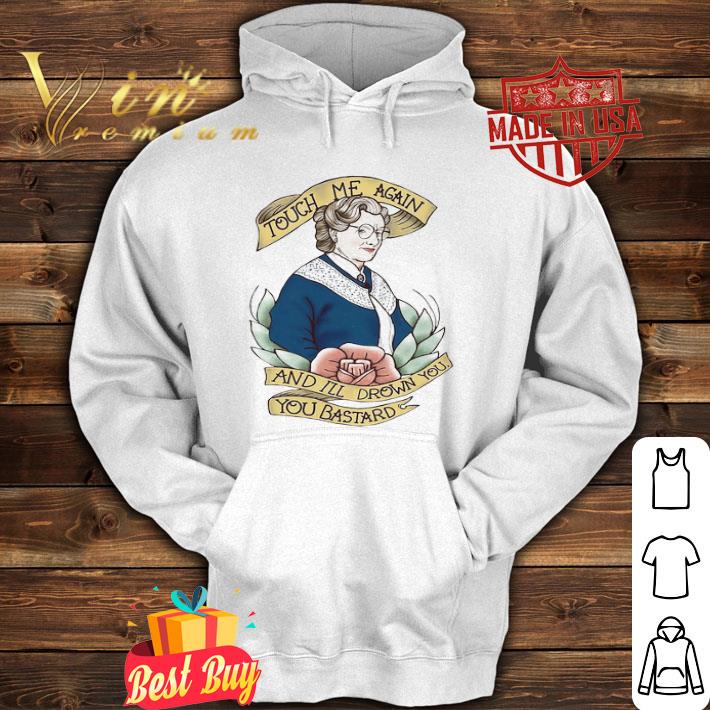 Grandma Touch Me Again And I’ll Drown You You Bastard shirt