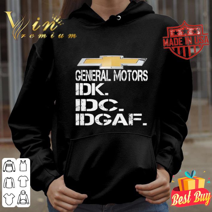 Chevrolet General Motors Idk Idc Idgaf shirt