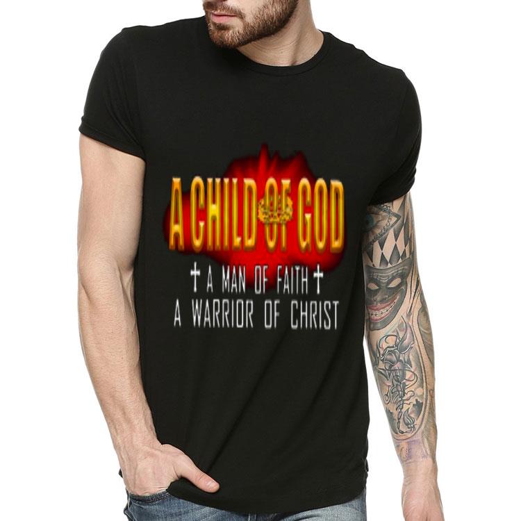 A Child Of God A Man Of Faith A Warrior Of Christ Shirt