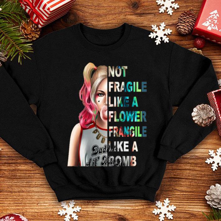 Harley Quinn Not Fragile Like A Flower Fragile Like A Bomb shirt