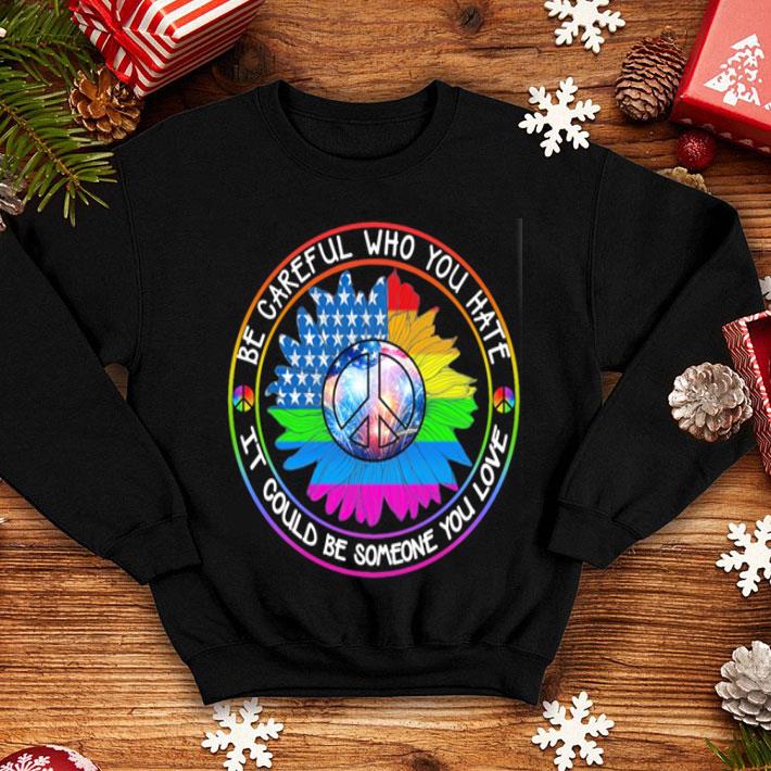 LGBT Hippie Be Careful Who You Hate It Could Be Someone You Love shirt 12 LGBT Hippie Be Careful Who You Hate It Could Be Someone You Love shirt