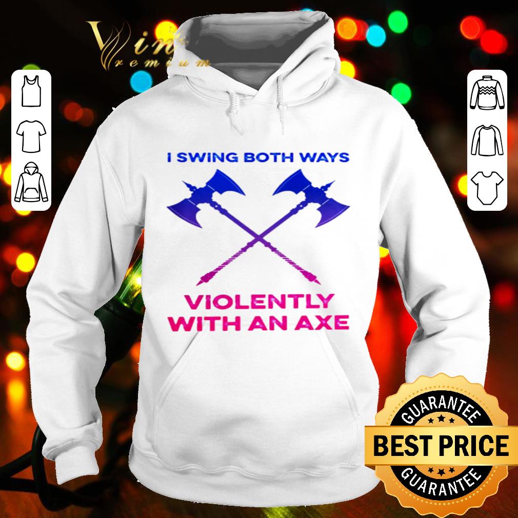 b3d6f68b i swing both ways violently with an axe shirt 4 - I swing both ways violently with an axe shirt
