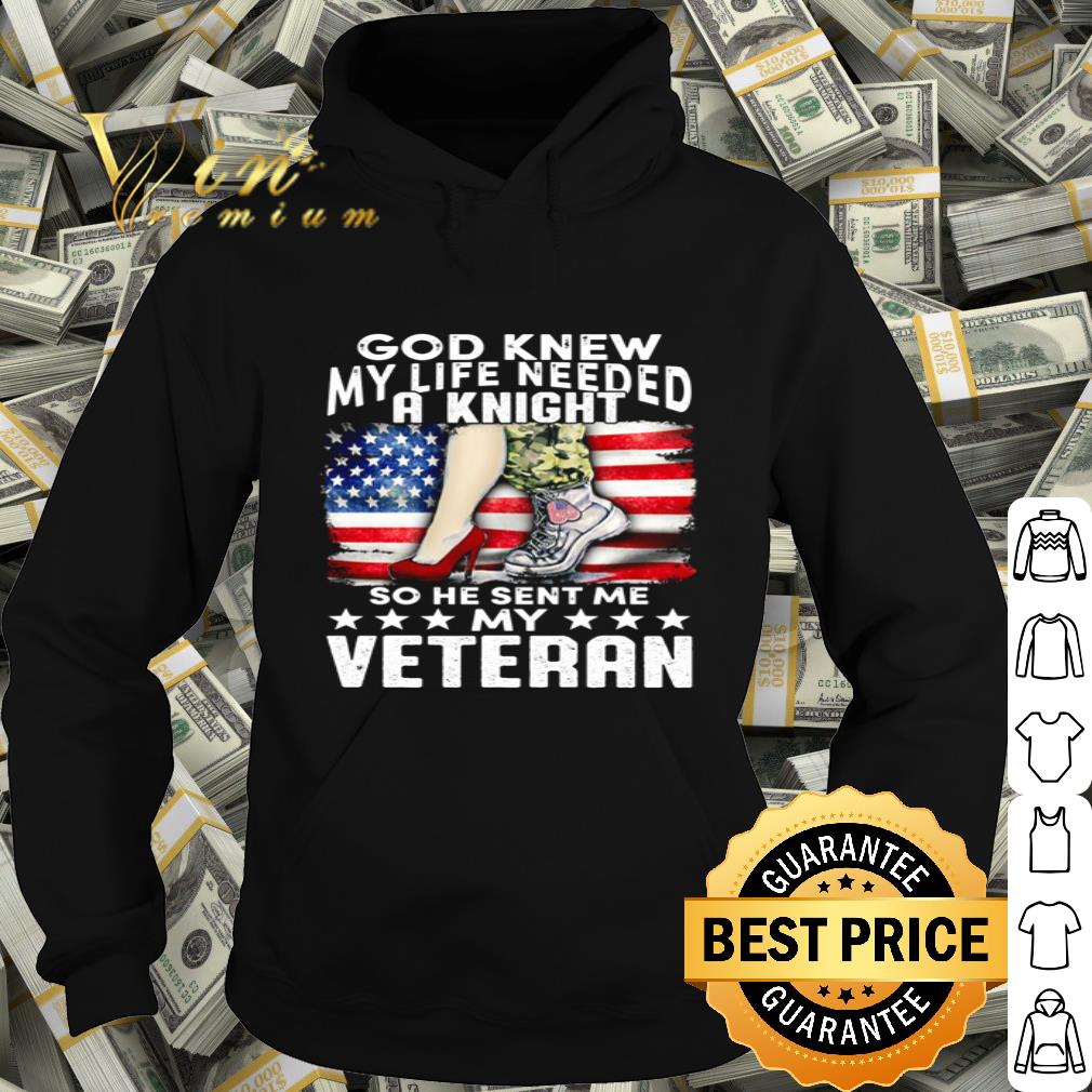 God Knew My Life Needed A Knight So He Sent Me My Veteran American flag shirt