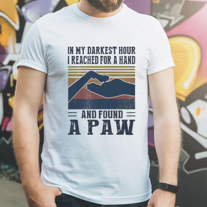 Vintage In My Darkest Hour I Reached For A Hand And Found A Paw shirt