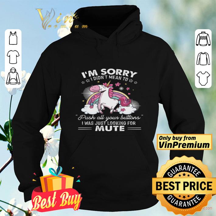 b6ea4bb0 unicorn sorry i didn t mean to push all your buttons i was just looking shirt 4 - Unicorn Sorry I Didn't Mean To Push All Your Buttons I Was Just Looking shirt
