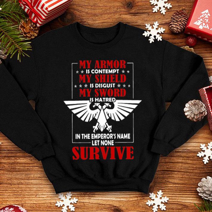 My Armor Is Contempt My Sword Is Hatred In The Emperor’s Name Let None Survive shirt