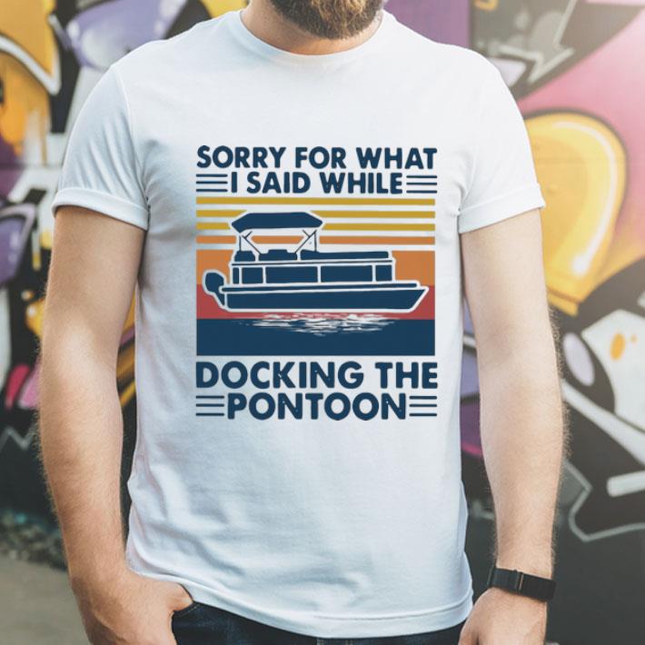 Vintage Sorry For What I Said While Docking The Pontoon shirt