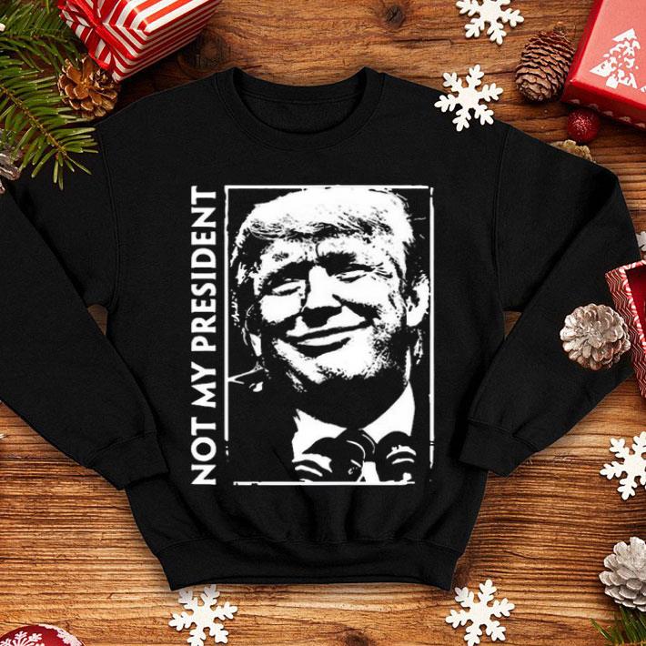 Donald Trump Not My President Shirt 10 Donald Trump Not My President Shirt