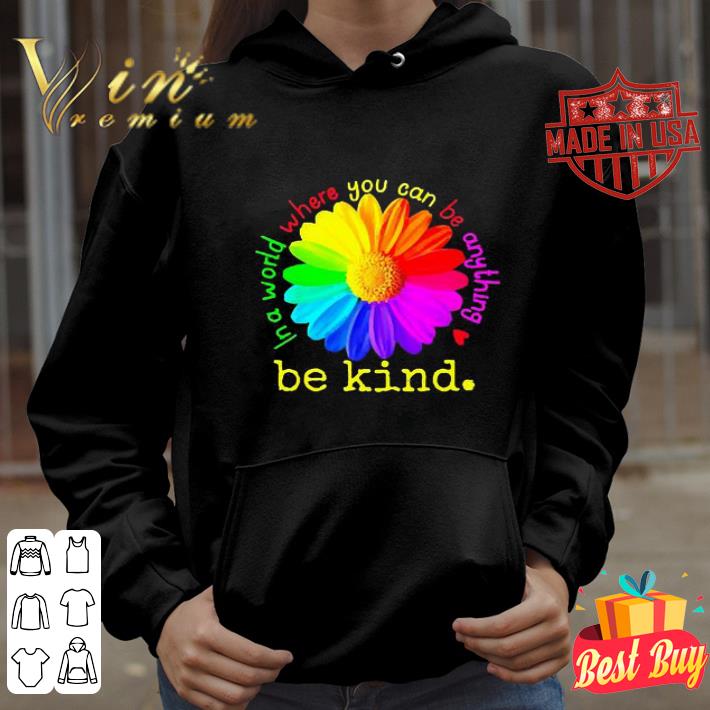 LGBT Flower In A World Where You Can Be Anything Be Kind shirt
