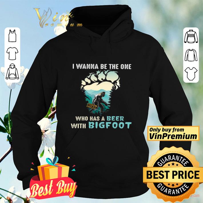 bb7ba928 i wanna be the one who has a beer with bigfoot shirt 4 - I Wanna Be The One Who Has A Beer With Bigfoot shirt