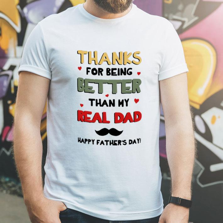 Thanks For Being Better Than My Real Dad Happy Father’s Day shirt