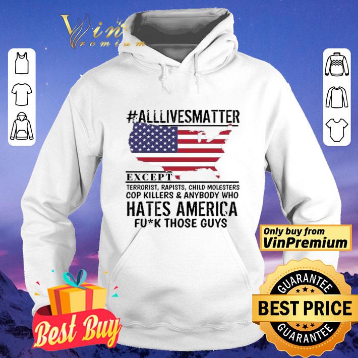 #Alllivesmatter except hates America fuck those guys shirt 10 #Alllivesmatter except hates America fuck those guys shirt