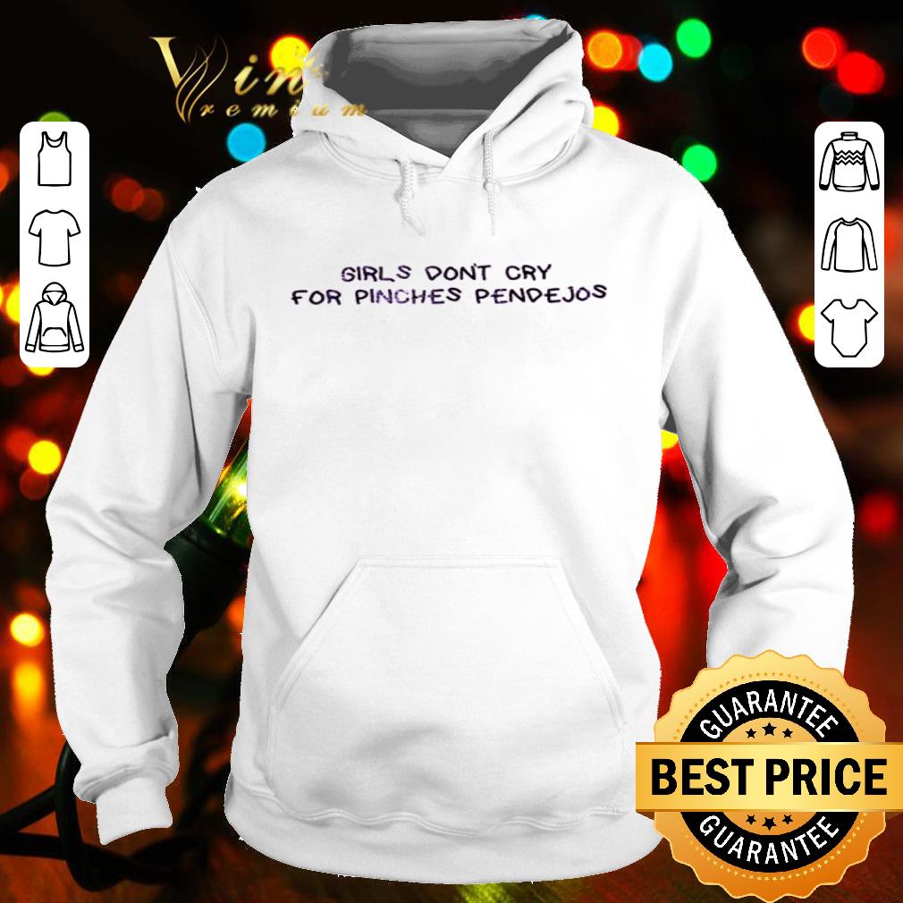 Girls don’t cry for Pinches Pendehos shirt