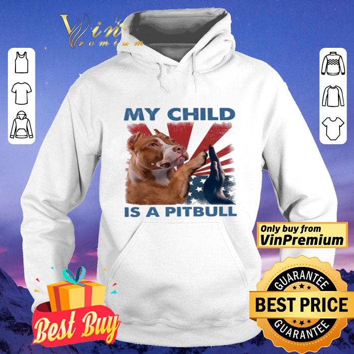 My Child Is A Pitbull American Fag Happy 4th Of July shirt