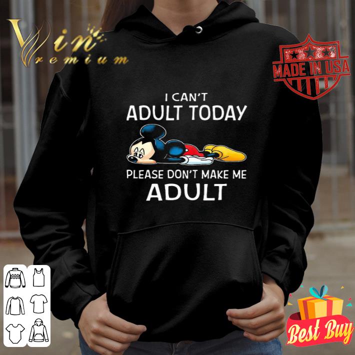 Mickey Mouse I Can’t Adult Today Please Don’t Make Me Adult shirt