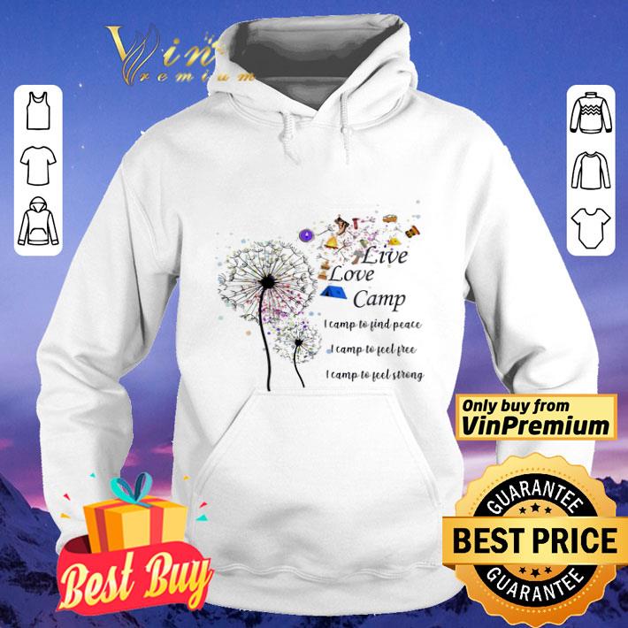 Dandelion Live lovve camp i camp to find peace i camp to feel free I camp to feel strong shirt