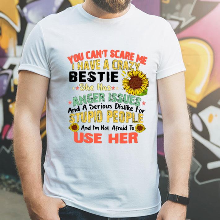 You Can’t Scare Me I Have A Crazy Bestie She Has Anger Issues shirt