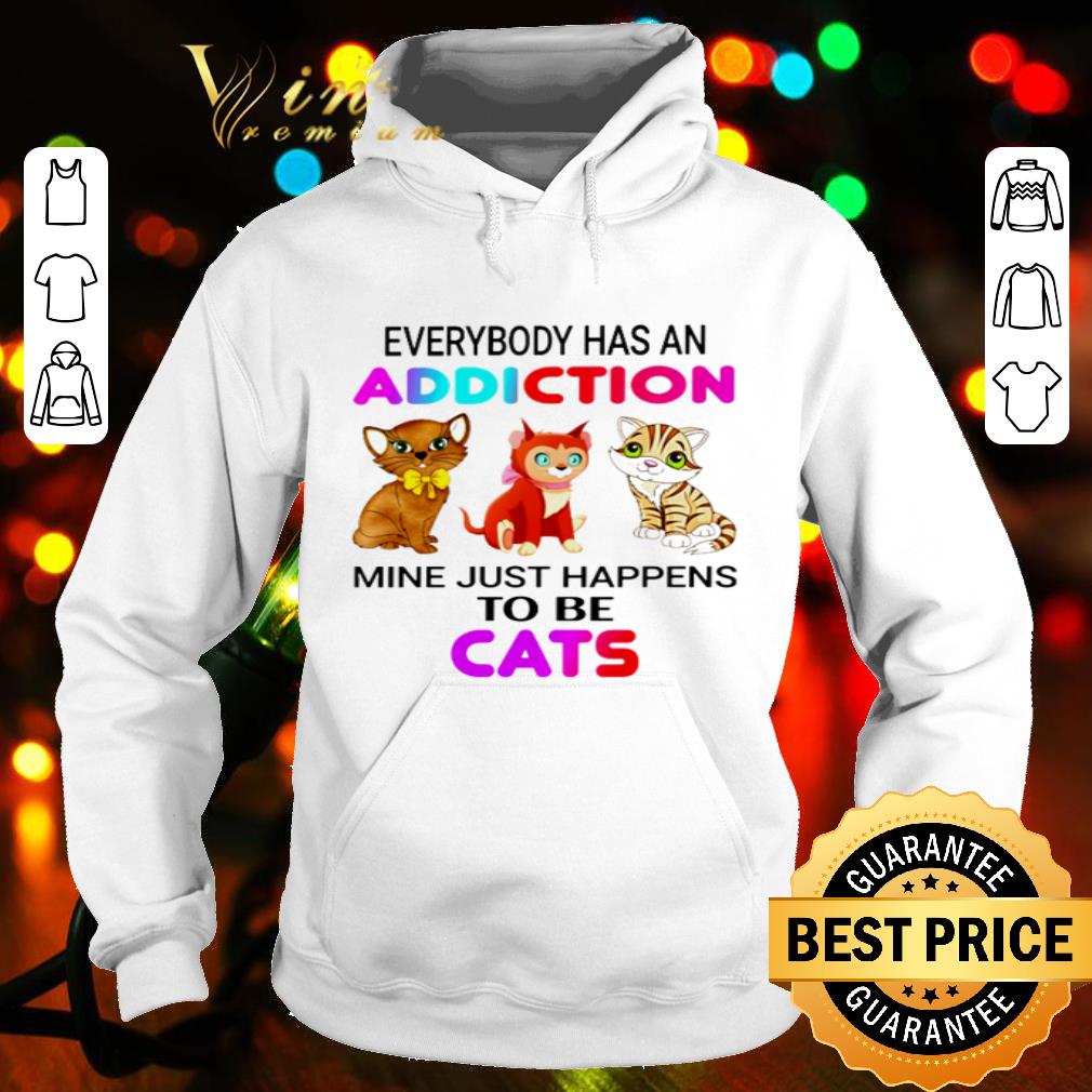Everybody has an addiction mine just happens to be cats shirt