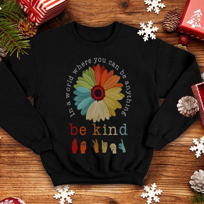 In A World Where You Can Be Anything Be Kind Flower Sign Language shirt 1 In A World Where You Can Be Anything Be Kind Flower Sign Language shirt