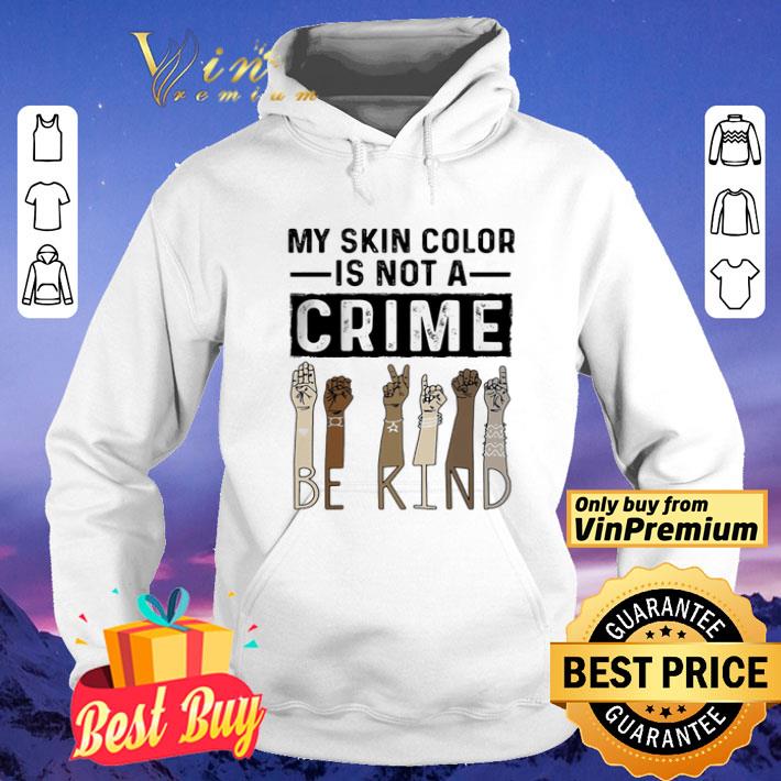 My skin color is not a crime be kind black lives matter shirt