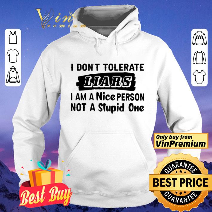 c5c0b88e i don t tolerate liars i am a nice person not a stupid one shirt 4 - I Don_t Tolerate Liars I Am A Nice Person Not A Stupid One shirt
