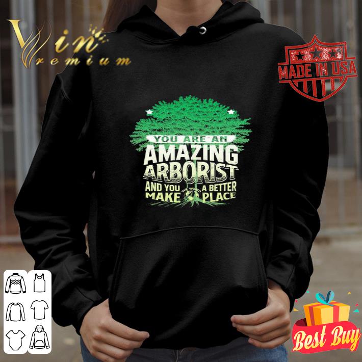 You Are Amazing Arborist And You A Better Make Place shirt