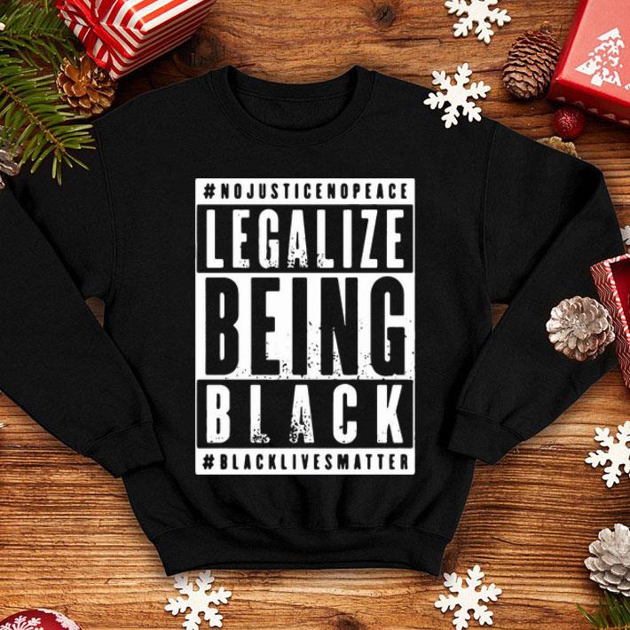 No Justice No Peace Legalize Being Black Black Lives Matter shirt