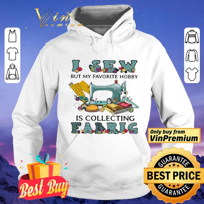 c6e02125 i sew but my favorite hobby is collecting fabrig shirt 4 - I Sew But My Favorite Hobby Is Collecting Fabrig shirt