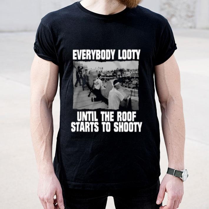 c71c4ec1 everybody looty until the roof starts to shooty shirt 4 - Everybody Looty Until The Roof Starts To Shooty Shirt