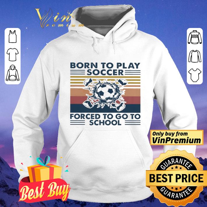 Born to play soccer forced to go to school vintage shirt