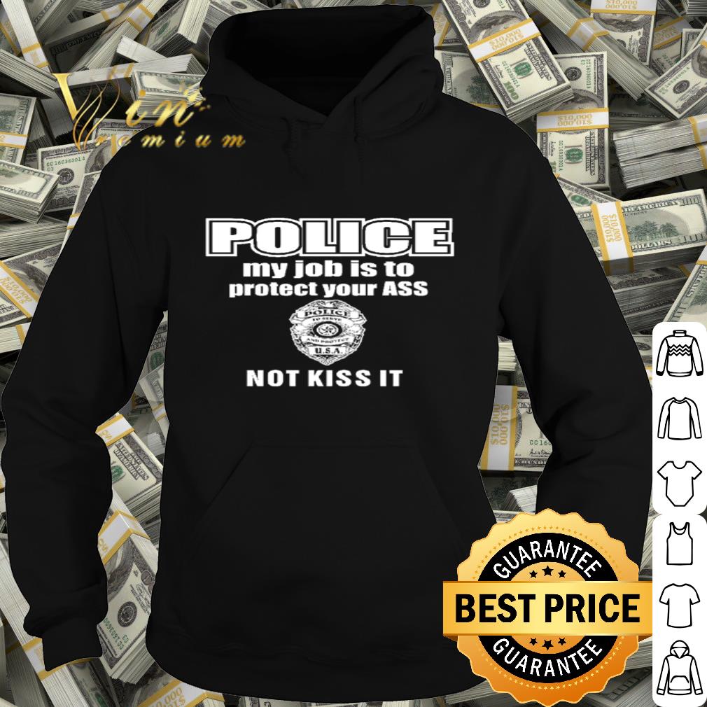 Police My Job Is To Protect Your Ass Not Kiss It shirt c88f853e police my job is to protect your ass not kiss it shirt 4 - Police My Job Is To Protect Your Ass Not Kiss It shirt