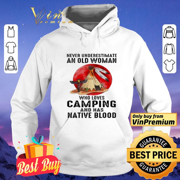 Never underestimate old Woman who loves Camping and has Native Blood shirt c989f199 never underestimate old woman who loves camping and has native blood shirt 4 - Never underestimate old Woman who loves Camping and has Native Blood shirt