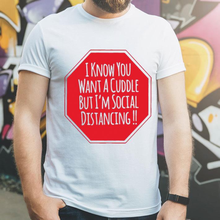 I Know You Want A Cuddle But I’m Social Distancing shirt 1 I Know You Want A Cuddle But I’m Social Distancing shirt