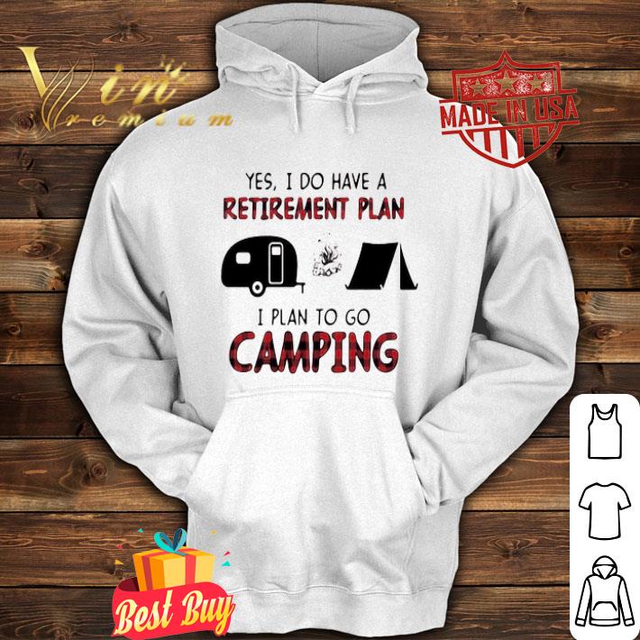 cc6c8b71 yes i do have a retirement plan i plan to go camping shirt 4 - Yes I do have a retirement plan I plan to go camping shirt