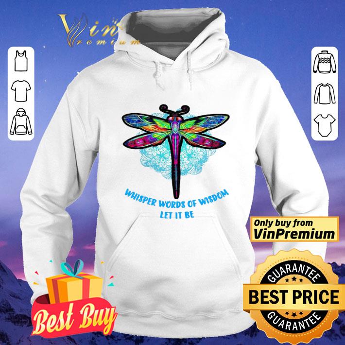 cc6e6009 colorful dragonfly whisper words of wisdom let it be shirt 4 - Colorful Dragonfly whisper words of wisdom let it be shirt