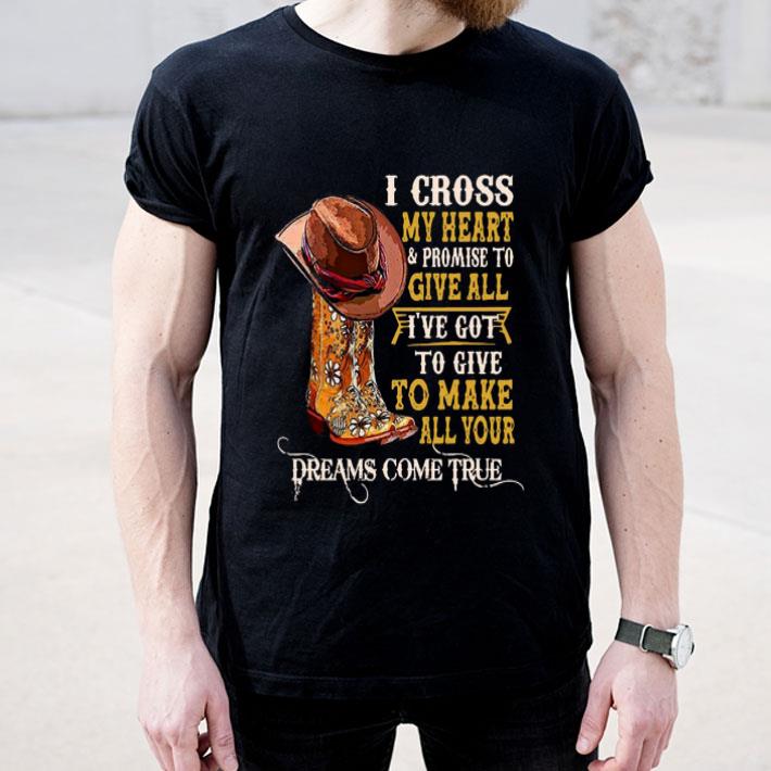 Boots I Cross My Heart Promise To Give All I’ve Got To Give To Make All Your Shirt