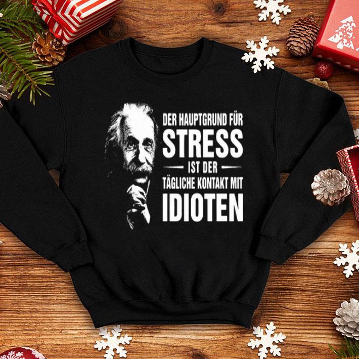Einstein Der Hauptgrund Für Stress Ist Ber Tagliche Kontakt Mit Idioten shirt