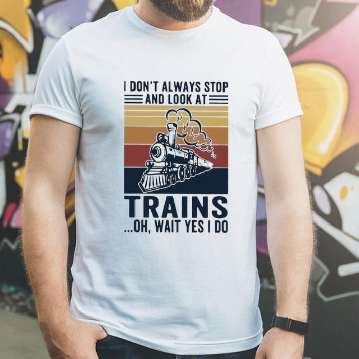Vintage I Don’t Always Stop And Look At Trains Oh Wait Yes I Do shirt