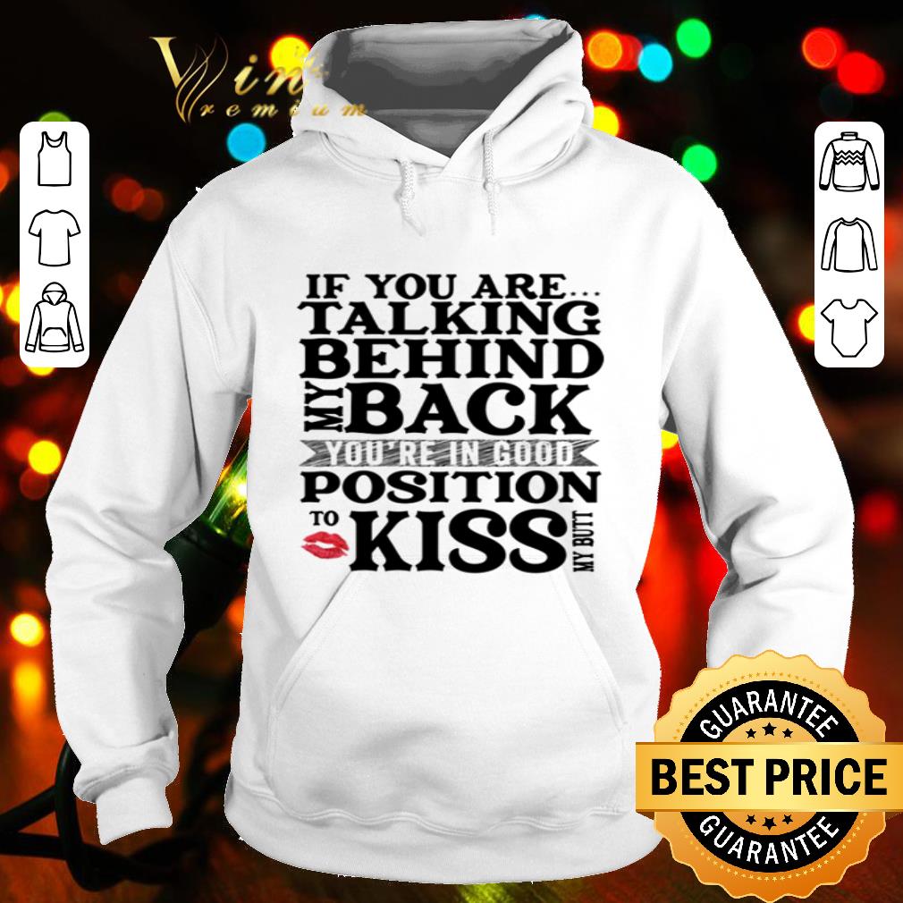 cefcea0a if you are talking behind my back you re in good position to kiss shirt 4 - If You Are Talking Behind My Back You’re In Good Position To Kiss shirt
