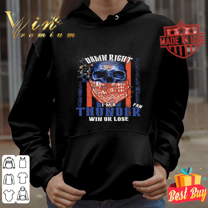 Skull Damn Right I’m A Oklahoma City Thunder Fan Win Or Lose shirt