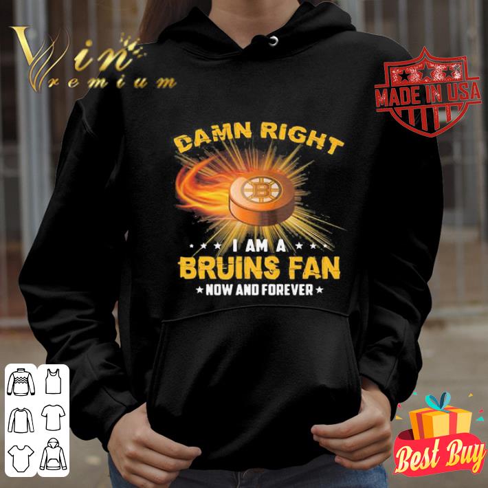 Damn Right I Am A Bruins Fan Now And Forever Boston Bruins Logo shirt