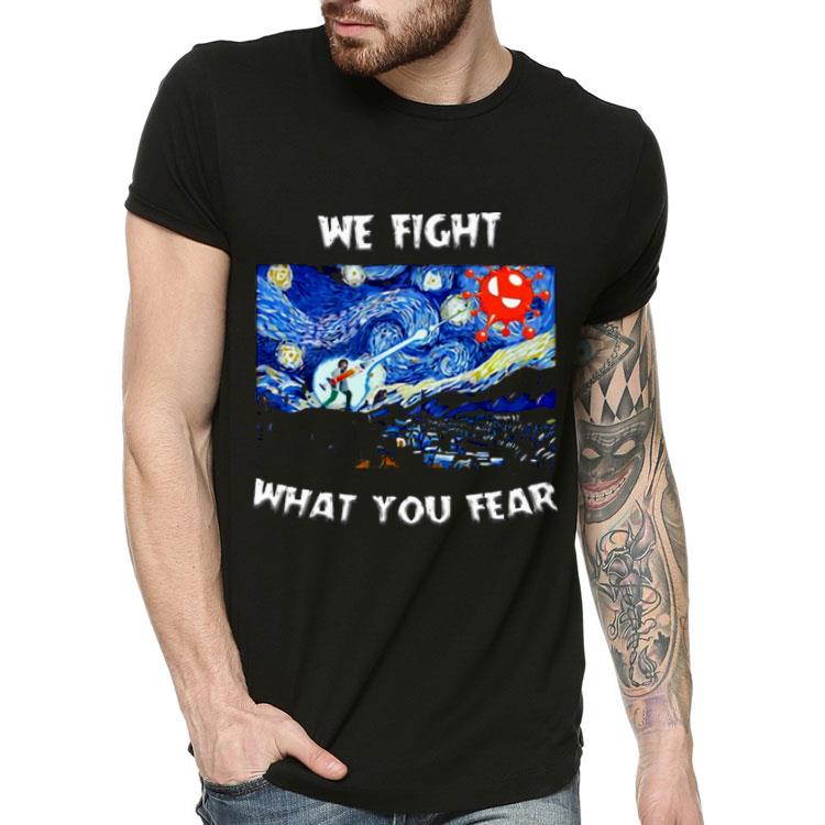 We Fight What You Fear Coronavirus 2020 Shirt