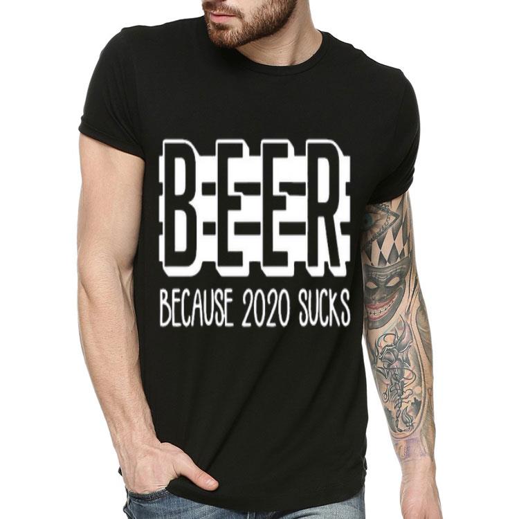 Beer Because 2020 Sucks Shirt 10 Beer Because 2020 Sucks Shirt