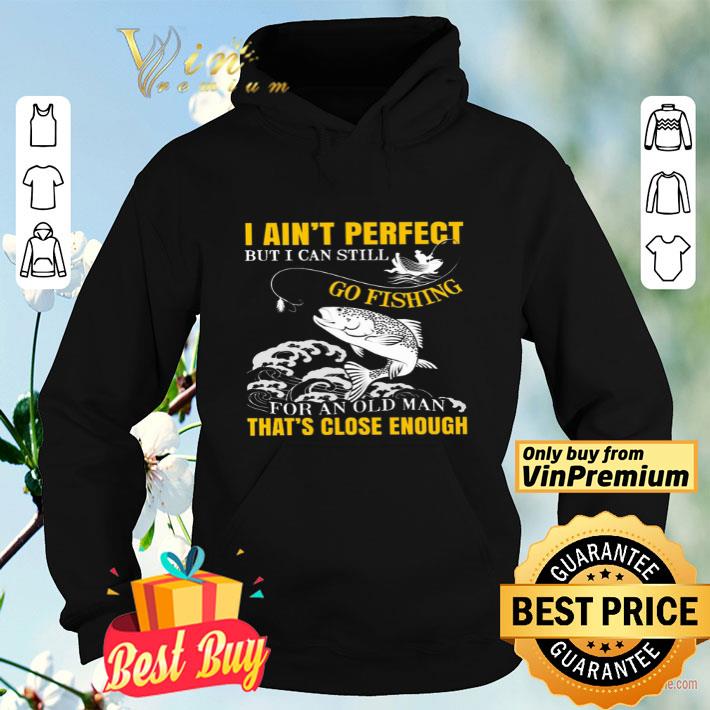 d1b96326 fishing i ain t perfect but i can still go fishing for an old man that s shirt 4 - Fishing I Ain't Perfect But I Can Still Go Fishing For An Old Man That's shirt