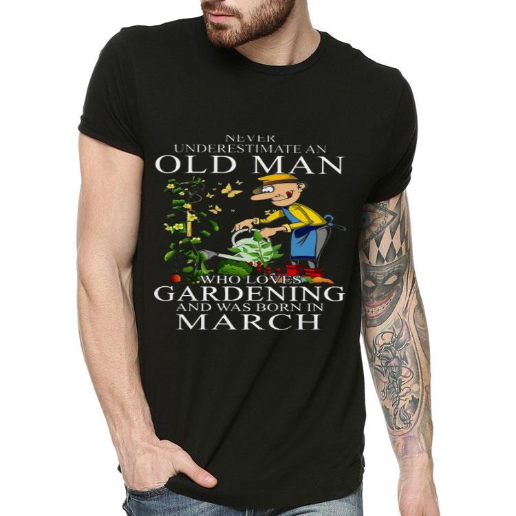 d1d0b330 never underestimate an old man who loves gardening and was born in march shirt 4 - Never Underestimate An Old Man Who Loves Gardening And Was Born In March Shirt